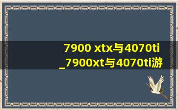 7900 xtx与4070ti_7900xt与4070ti游戏表现对比